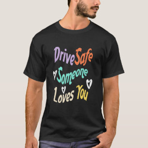   Parentes Quote  Drive Safe Someone Loves You  Co T-Shirt