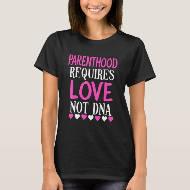 Parenthood Requires Love Not Dna Foster Bonus Adop T-Shirt (Front)