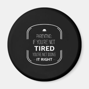 Parenting if not tired funny parents quotes white. magnet