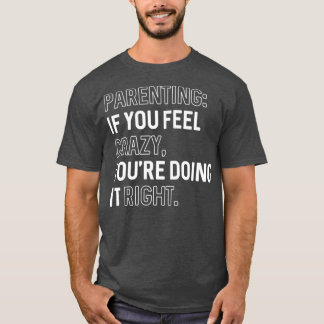 Parenting If You Feel Crazy Youre Doing It Right T-Shirt