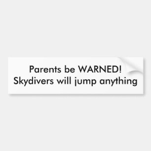 Parents be WARNED!Skydivers will jump anything Bumper Sticker