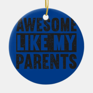 Parents Day Awesome Like My Parents Ceramic Ornament