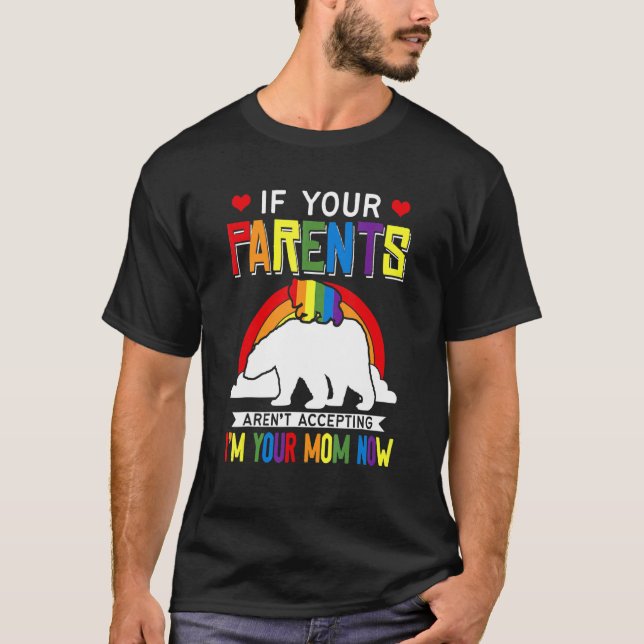 Parents Don't Accept I'm Your Mum Now Lgbt Pride S T-Shirt (Front)