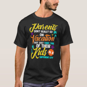 Parents Don't Go On Vacation They Take Care Of The T-Shirt