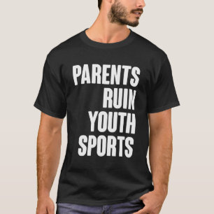Parents Ruin Youth Sports Best Awareness Quotes Fo T-Shirt
