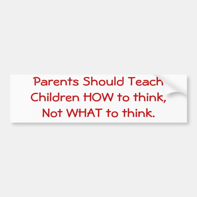 Parents Should Teach Children HOW to think... Bumper Sticker (Front)