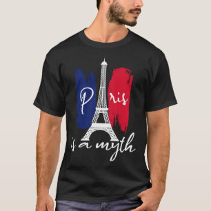 Paris Is A Myth  Parisian For Women Paris Woman Fr T-Shirt