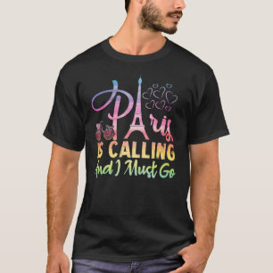 Paris Is Calling And I Must Go Travel France Paris T-Shirt