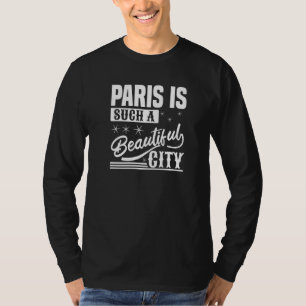 Paris Is Such A Beautiful City Paris France T-Shirt