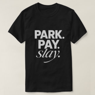 Park. Pay. Slay. T-Shirt