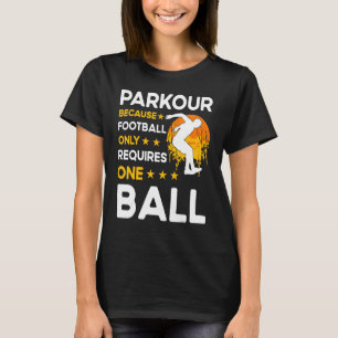 Parkour because football only requires one ball T-Shirt