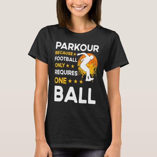 Parkour because football only requires one ball T-Shirt (Front)