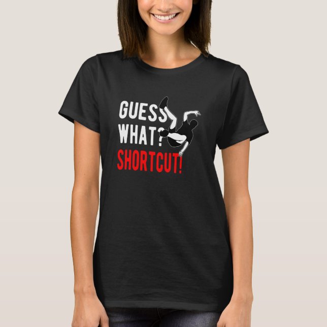 Parkour Freerunning Freerunner Guess What Shortcut T-Shirt (Front)