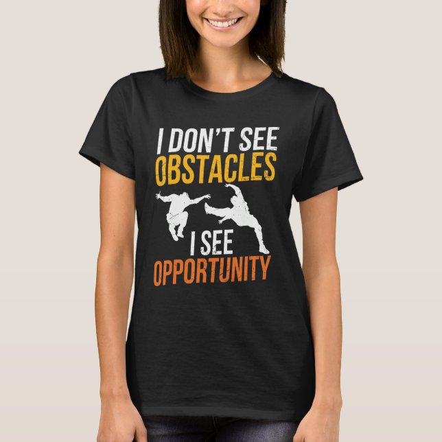 Parkour Sayings Parkour Dont See Obstacles Opportu T-Shirt (Front)