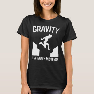 Parkour T Gravity Is A Harsh Mistress T-Shirt