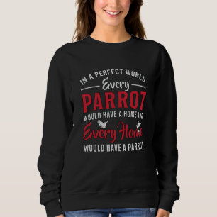 Parrot Bird Every Parrot Every Home Animal Parrots Sweatshirt