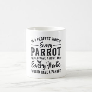 Parrot Bird Every Parrot Every Home Funny Parrots Coffee Mug