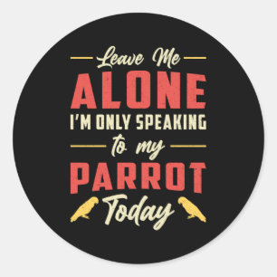 Parrot Bird Leave Me Alone Birds Animal Parrots Classic Round Sticker