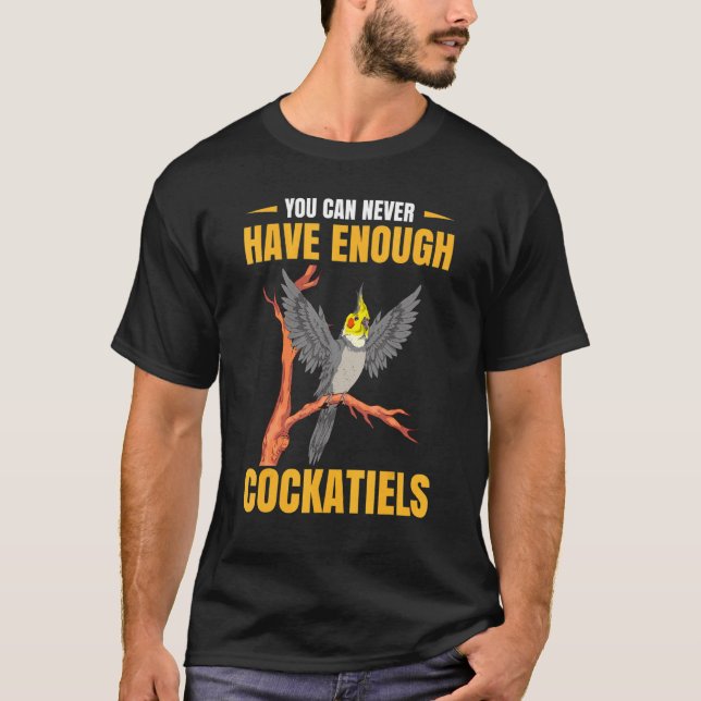 Parrot Bird   You Can Never Have Enough Cockatiels T-Shirt (Front)