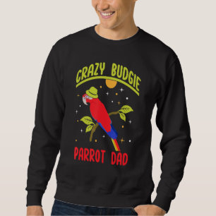 Parrot Dad Crazy Budgie   Colorful   Cute Bird Mem Sweatshirt