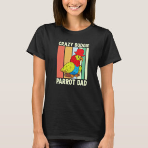 Parrot Dad Crazy Budgie  Colourful  Cute Bird Meme T-Shirt