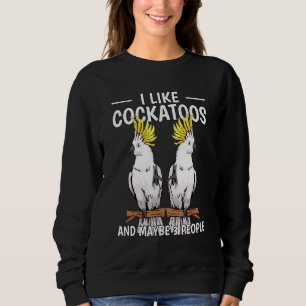 Parrot Quote I Like Cockatoos And Maybe 3 People C Sweatshirt
