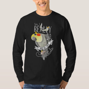 Parrot Yes I Really Do Need All These Cockatiels T-Shirt