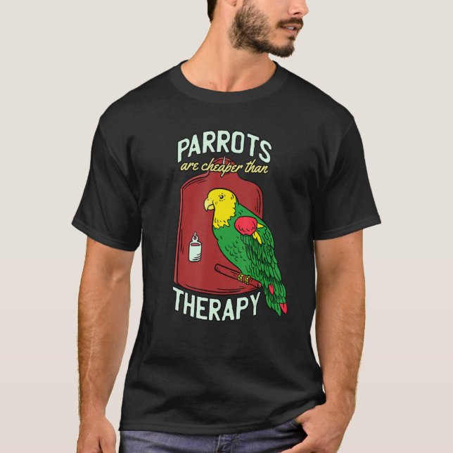 Parrots Are Cheaper Than Therapys Parrot Talking B T-Shirt (Front)