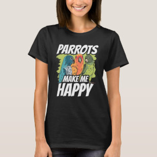 Parrots Make Me Happy Animal Cute Parrot Pet T-Shirt