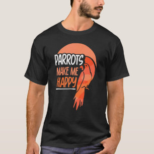 Parrots Make Me Happy Pet Animal Parrot Cute T-Shirt