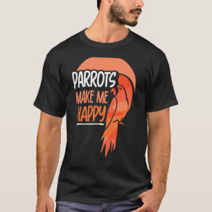 Parrots Make Me Happy Pet Animal Parrot Cute T-Shirt