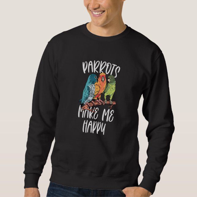 Parrots Make Me Happy Pet Cute Animal Parrot Sweatshirt (Front)