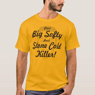Part Big Softy, Part Stone Cold Killer! T-Shirt