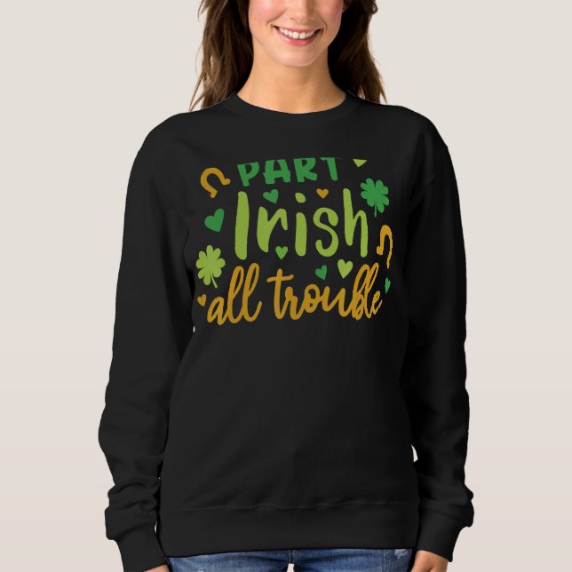 Part I Rish All Trouble St Patrick's Day Sweatshirt (Front)