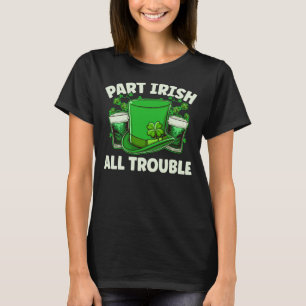 Part Irish All Trouble Beer Drinking St Patricks D T-Shirt