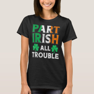 Part Irish All Trouble Funny St Patrick's Day Matc T-Shirt