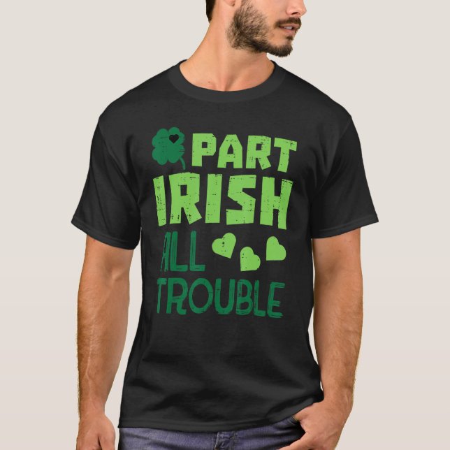 Part Irish All Trouble Funny St Patricks Day Men W T-Shirt (Front)