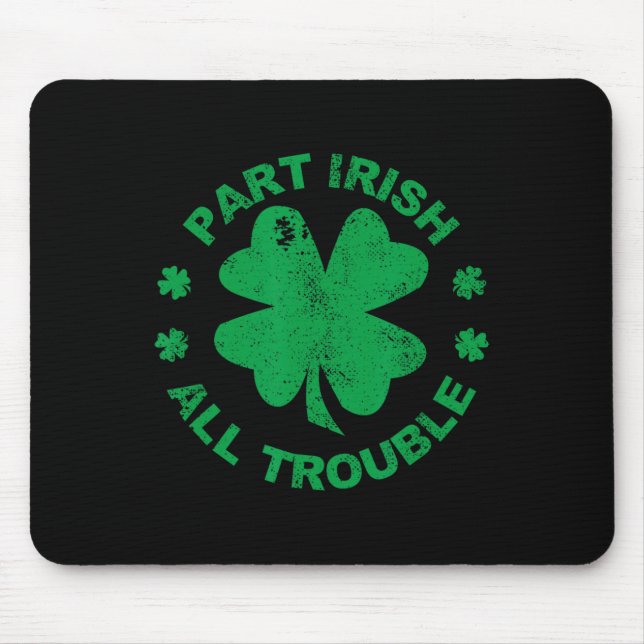 Part Irish All Trouble I Clover Leaf St Patrick's  Mouse Pad (Front)
