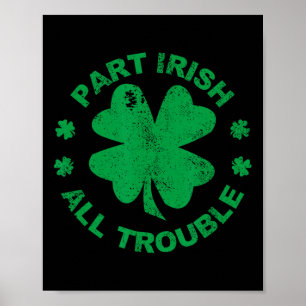 Part Irish All Trouble I Clover Leaf St Patrick's  Poster