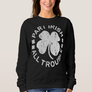Part Irish All Trouble Saint Patrick Day Sweatshirt