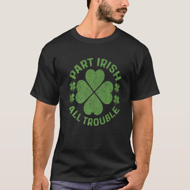 Part Irish All Trouble Saint Patrick Day T-Shirt (Front)