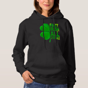 Part Irish All Trouble Shamrock St Patricks Day Bo Hoodie