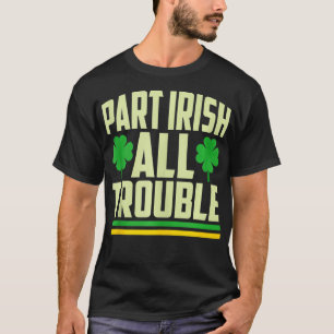 Part Irish All Trouble Shamrock St Patricks Day  T-Shirt