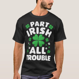 Part Irish All Trouble St Patrick s Day Men Women T-Shirt