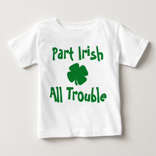 Part Irish, All Trouble St Patrick's Day Baby T-Shirt (Front)