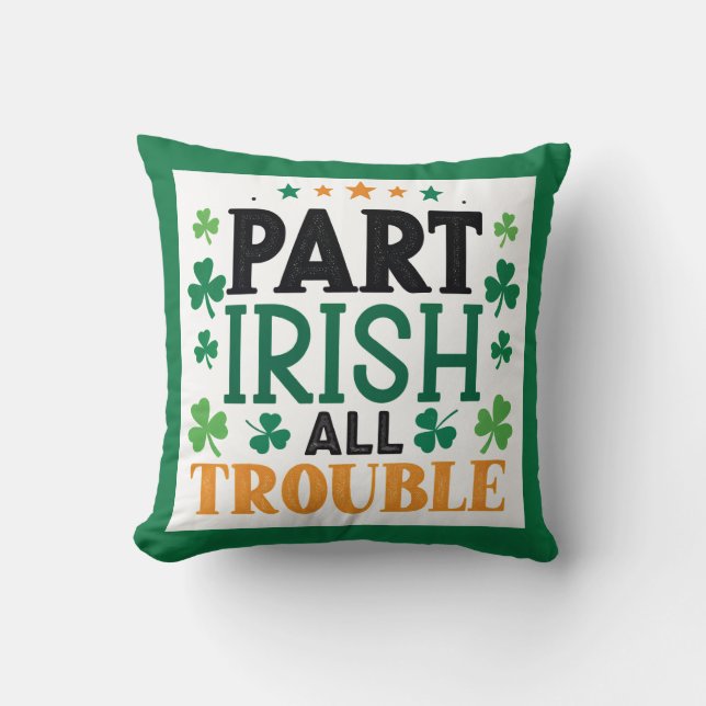 Part Irish all Trouble St Patrick's Day  Cushion (Front)