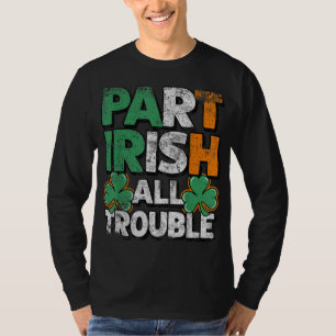 Part Irish All Trouble St Patrick's day Gift for B T-Shirt