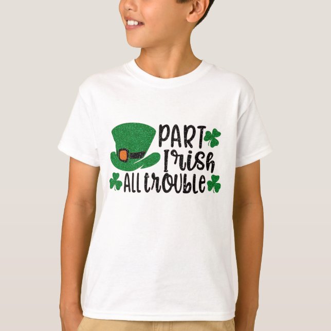 Part Irish All Trouble | St. Patrick's Day T-Shirt (Front)