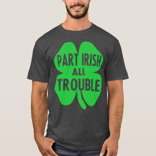 Part irish all trouble st patricks day T-Shirt