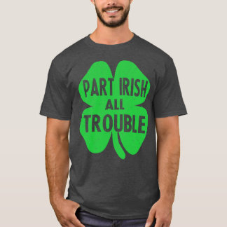 Part irish all trouble st patricks day T-Shirt